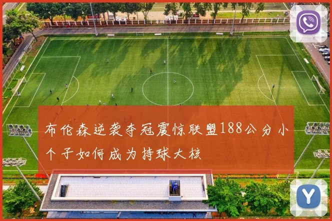 布伦森逆袭夺冠震惊联盟188公分小个子如何成为持球大核