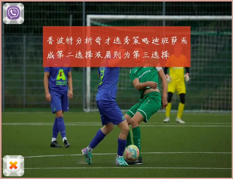 香波特分析奇才选秀策略迪班萨或成第二选择浓眉则为第三选择